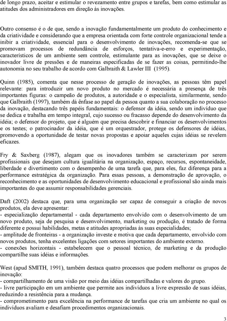 criatividade, essencial para o desenvolvimento de inovações, recomenda-se que se promovam processos de redundância de esforços, tentativa-e-erro e experimentação, característicos de um ambiente sem