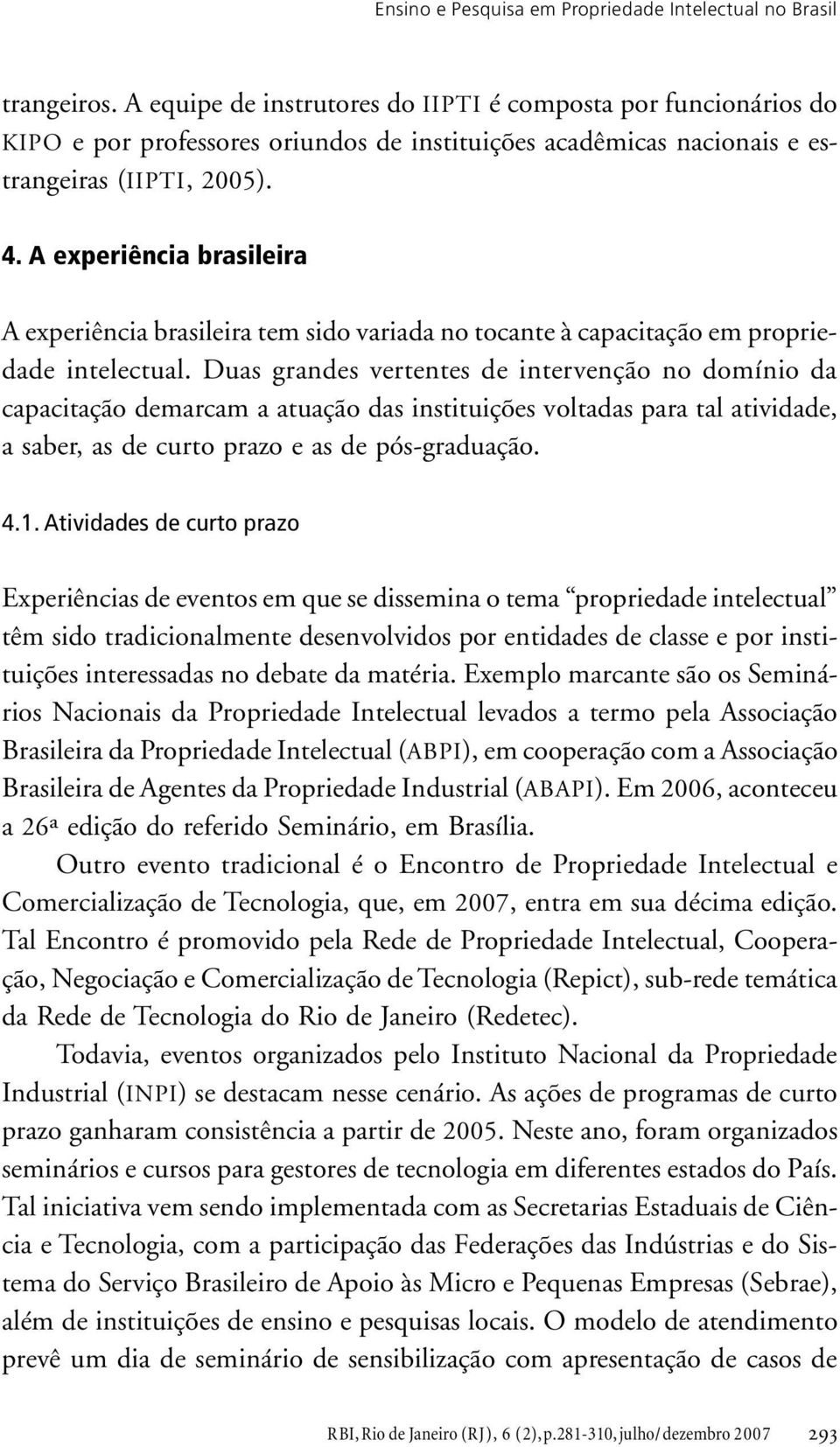 A experiência brasileira A experiência brasileira tem sido variada no tocante à capacitação em propriedade intelectual.