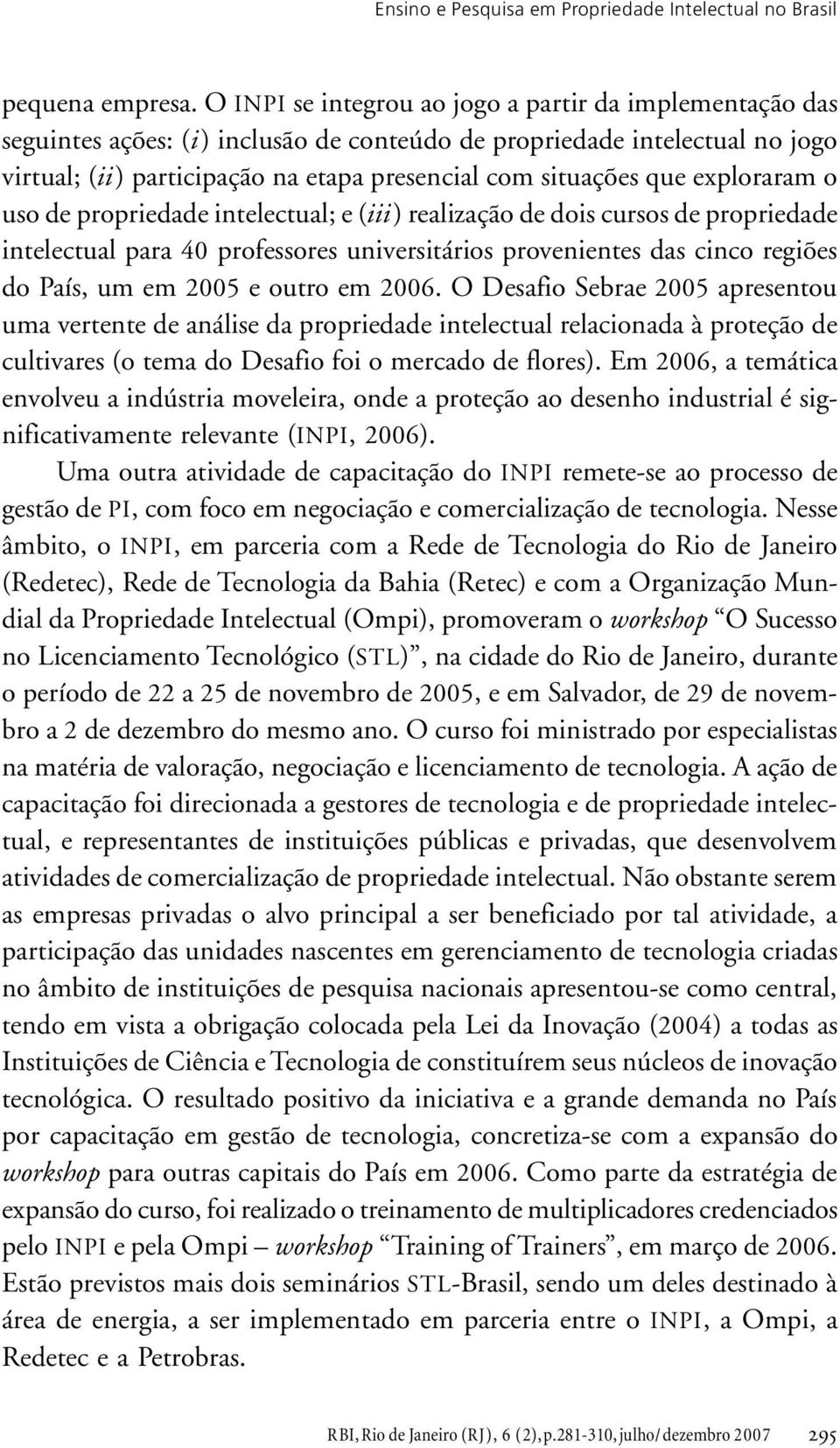 exploraram o uso de propriedade intelectual; e (iii) realização de dois cursos de propriedade intelectual para 40 professores universitários provenientes das cinco regiões do País, um em 2005 e outro