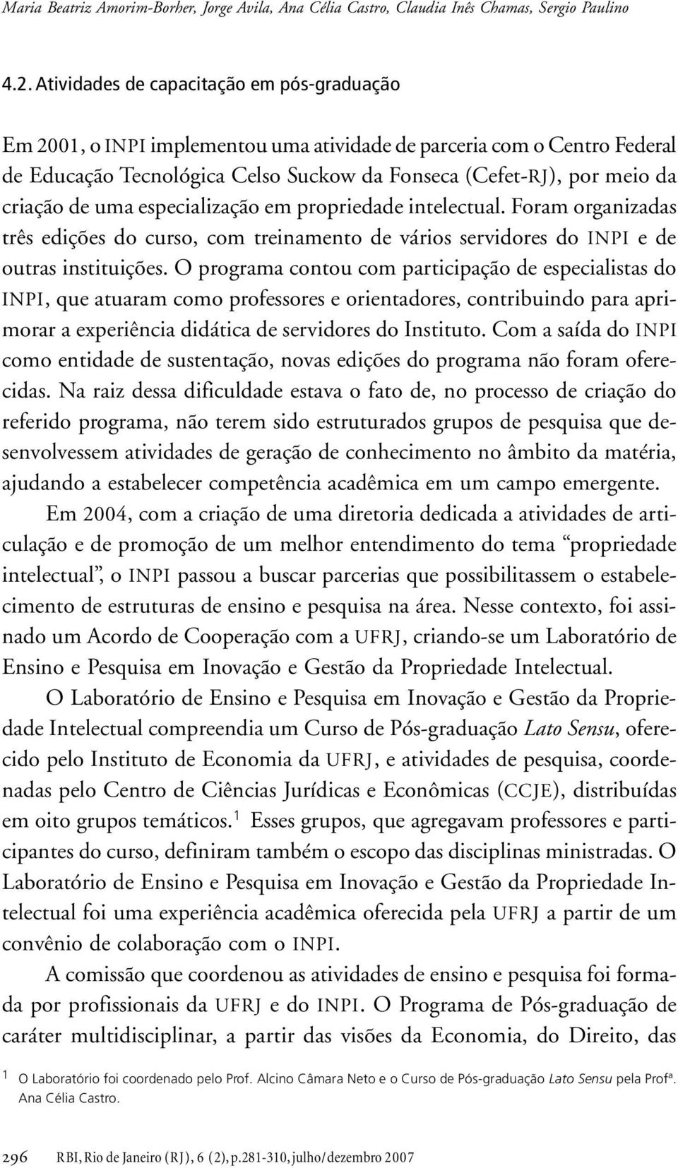 de uma especialização em propriedade intelectual. Foram organizadas três edições do curso, com treinamento de vários servidores do INPI e de outras instituições.