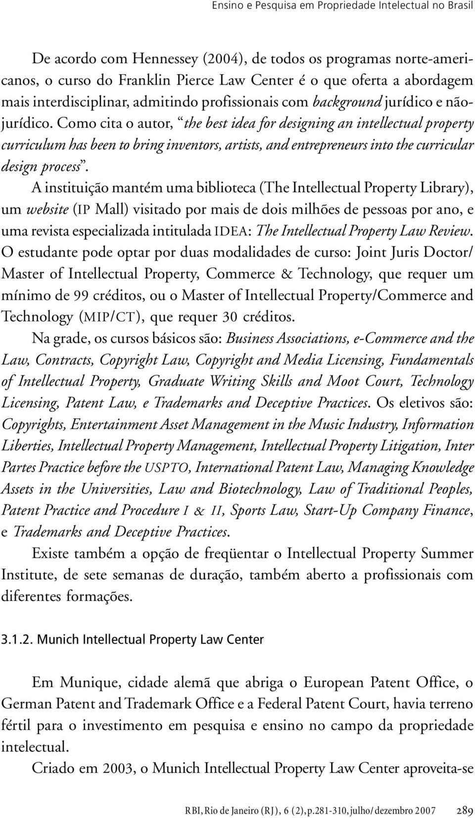 Como cita o autor, the best idea for designing an intellectual property curriculum has been to bring inventors, artists, and entrepreneurs into the curricular design process.