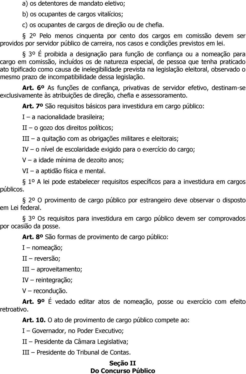 3º É proibida a designação para função de confiança ou a nomeação para cargo em comissão, incluídos os de natureza especial, de pessoa que tenha praticado ato tipificado como causa de inelegibilidade