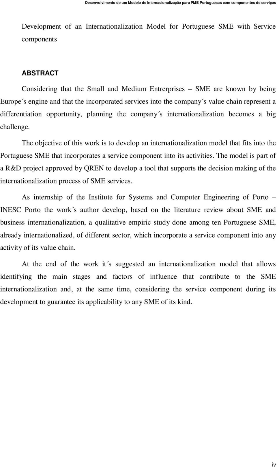 The objective of this work is to develop an internationalization model that fits into the Portuguese SME that incorporates a service component into its activities.