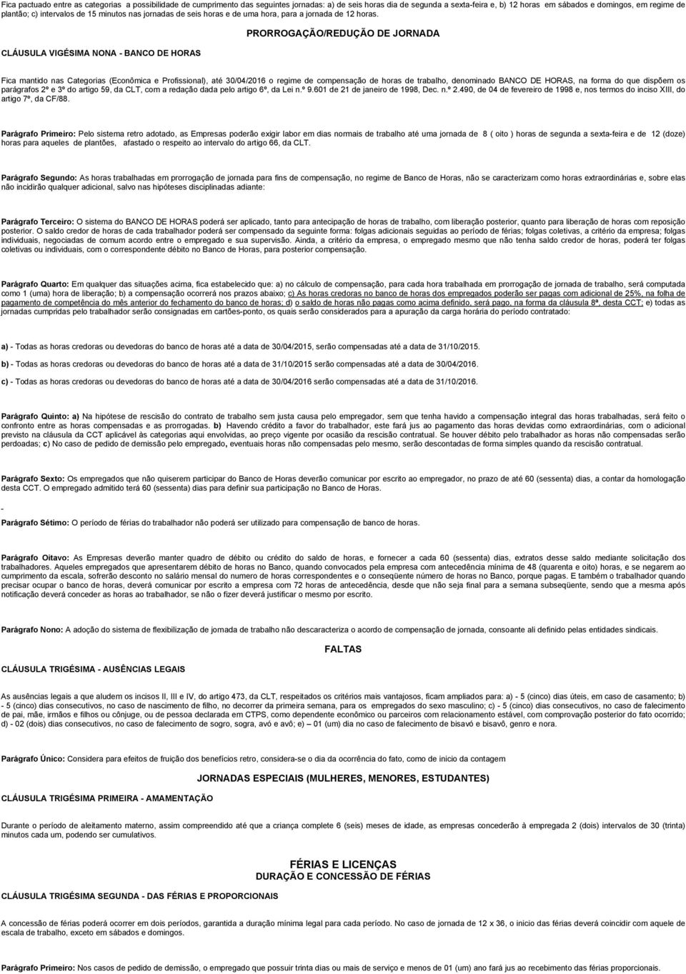 CLÁUSULA VIGÉSIMA NONA - BANCO DE HORAS PRORROGAÇÃO/REDUÇÃO DE JORNADA Fica mantido nas Categorias (Econômica e Profissional), até 30/04/2016 o regime de compensação de horas de trabalho, denominado