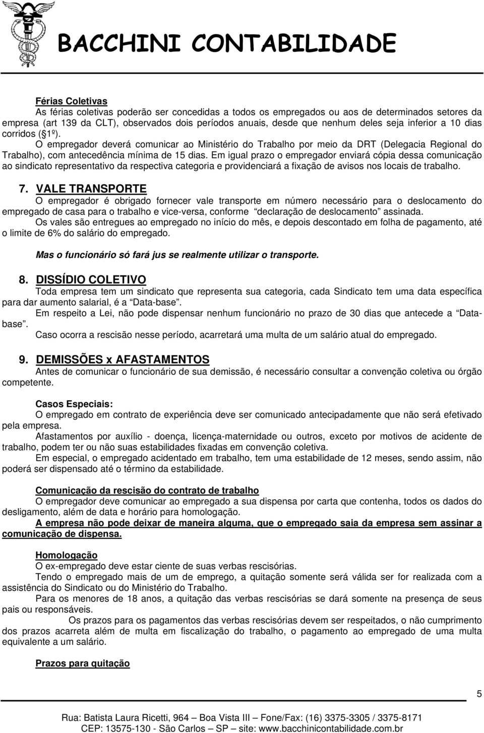 Em igual prazo o empregador enviará cópia dessa comunicação ao sindicato representativo da respectiva categoria e providenciará a fixação de avisos nos locais de trabalho. 7.