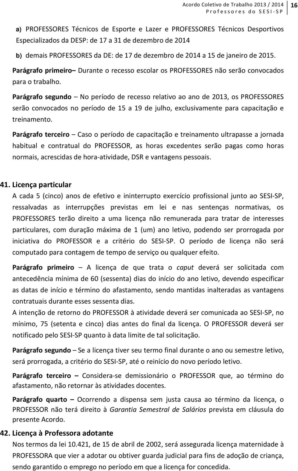 Parágrafo segundo No período de recesso relativo ao ano de 2013, os PROFESSORES serão convocados no período de 15 a 19 de julho, exclusivamente para capacitação e treinamento.