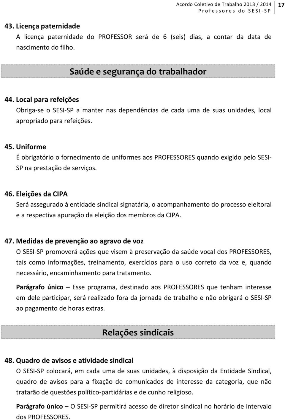 Uniforme É obrigatório o fornecimento de uniformes aos PROFESSORES quando exigido pelo SESI- SP na prestação de serviços. 46.