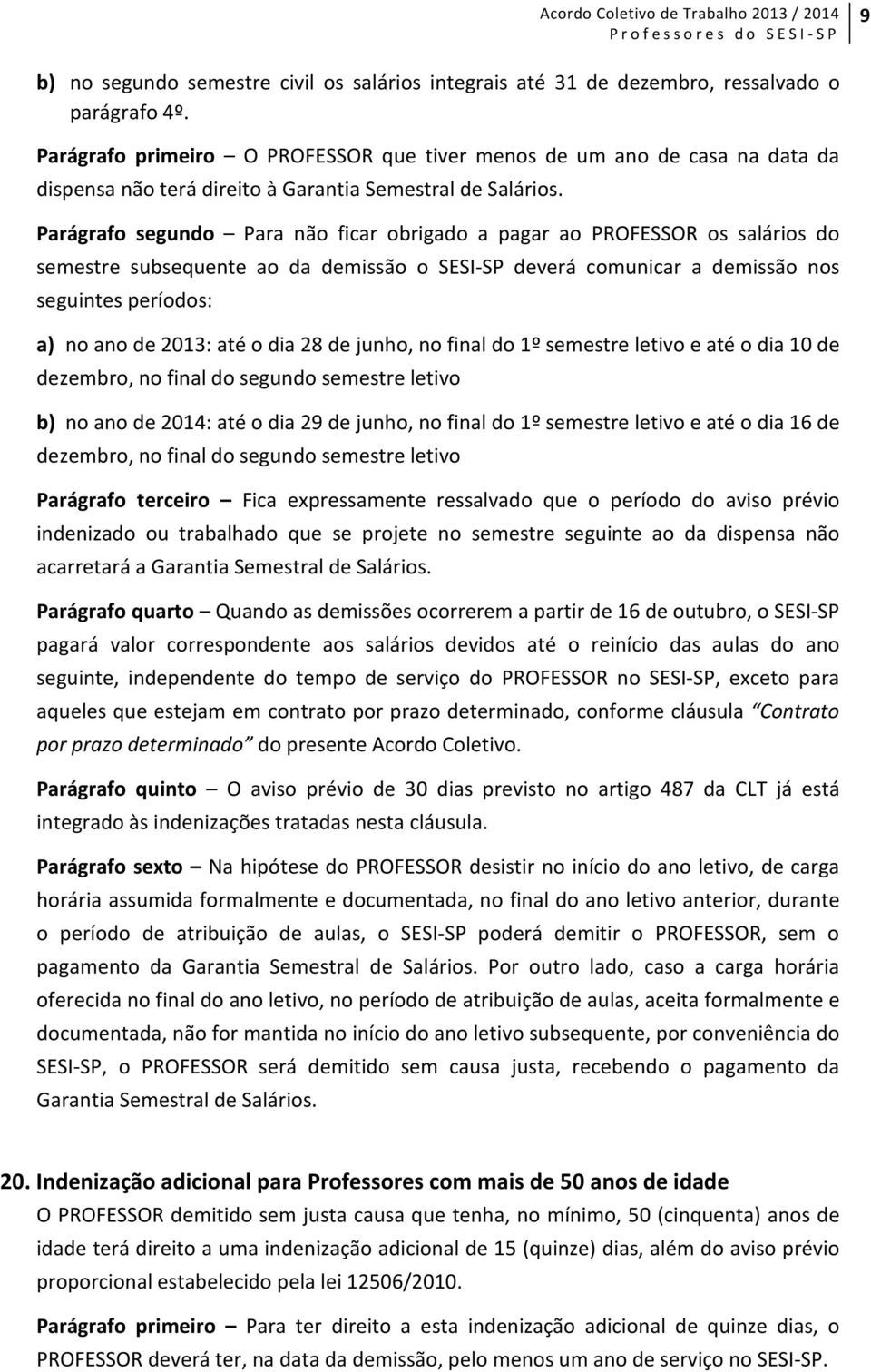 Parágrafo segundo Para não ficar obrigado a pagar ao PROFESSOR os salários do semestre subsequente ao da demissão o SESI-SP deverá comunicar a demissão nos seguintes períodos: a) no ano de 2013: até