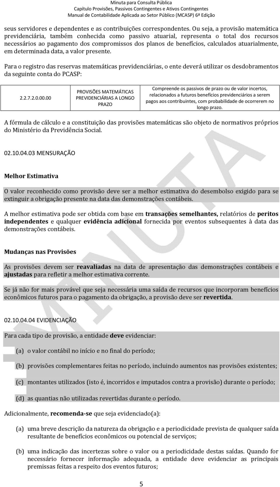 atuarialmente, em determinada data, a valor presente. Para o registro das reservas matemáticas previdenciárias, o ente deverá utilizar os desdobramentos da seguinte conta do PCASP: 2.2.7.2.0.00.