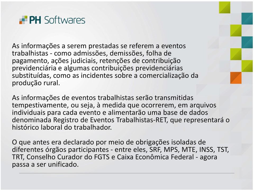 As informações de eventos trabalhistas serão transmitidas tempestivamente, ou seja, à medida que ocorrerem, em arquivos individuais para cada evento e alimentarão uma base de dados denominada