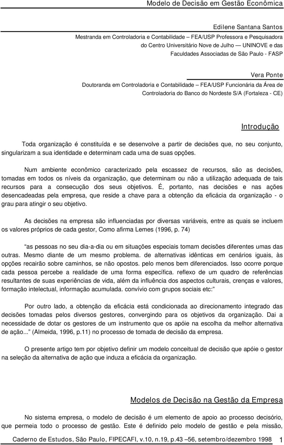 partir de decisões que, no seu conjunto, singularizam a sua identidade e determinam cada uma de suas opções.