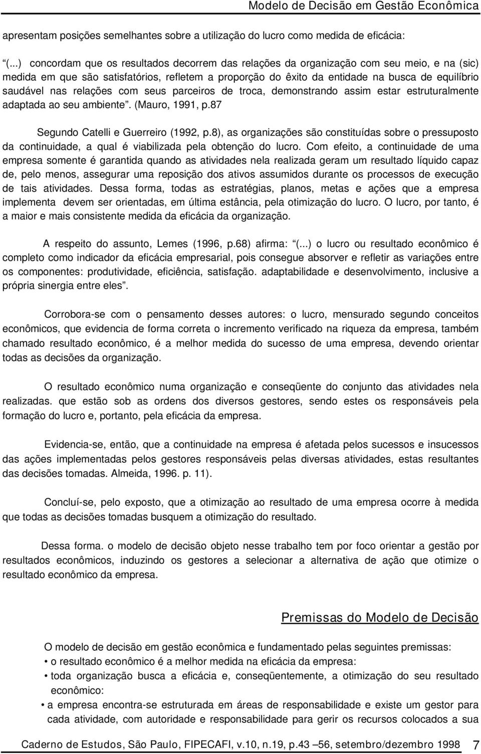 saudável nas relações com seus parceiros de troca, demonstrando assim estar estruturalmente adaptada ao seu ambiente. (Mauro, 1991, p.87 Segundo Catelli e Guerreiro (1992, p.