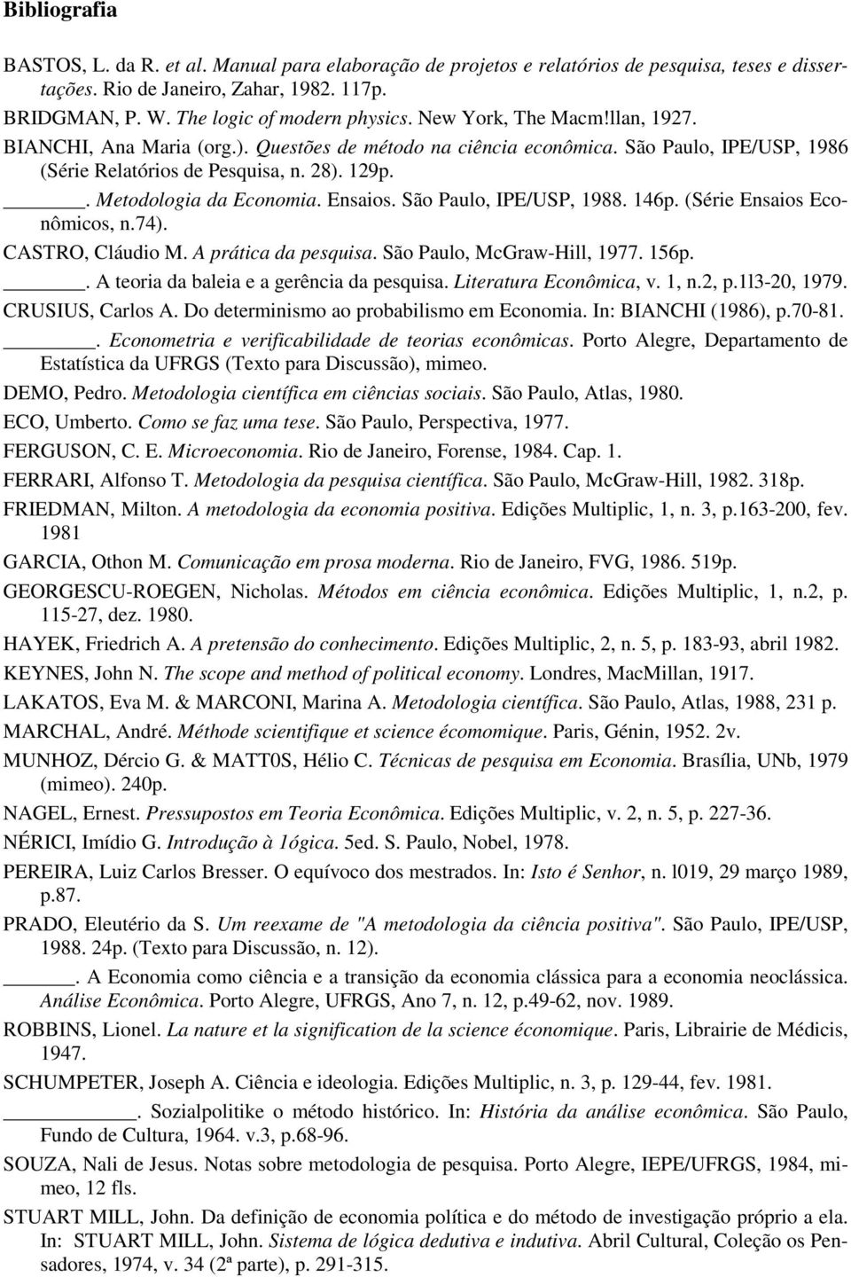 Ensaios. São Paulo, IPE/USP, 1988. 146p. (Série Ensaios Econômicos, n.74). CASTRO, Cláudio M. A prática da pesquisa. São Paulo, McGraw-Hill, 1977. 156p.. A teoria da baleia e a gerência da pesquisa.