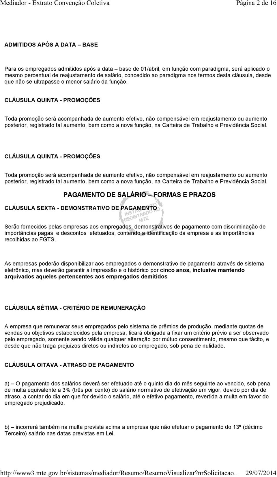 CLÁUSULA QUINTA - PROMOÇÕES Toda promoção será acompanhada de aumento efetivo, não compensável em reajustamento ou aumento posterior, registrado tal aumento, bem como a nova função, na Carteira de