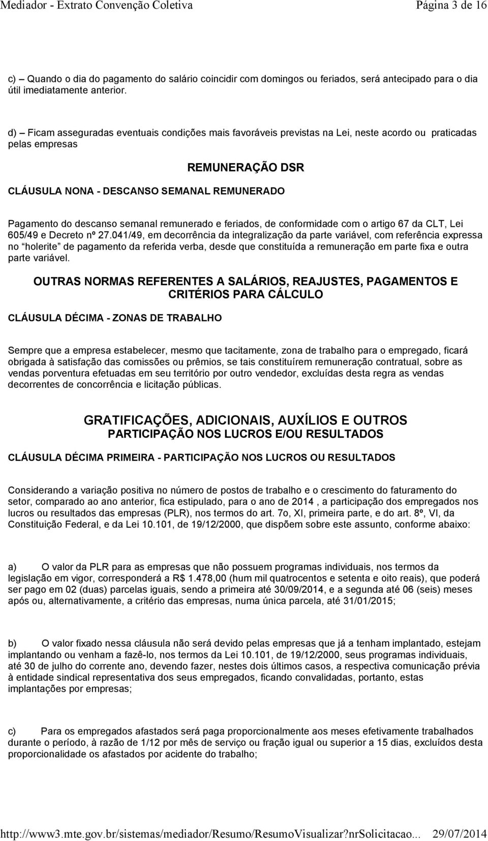 semanal remunerado e feriados, de conformidade com o artigo 67 da CLT, Lei 605/49 e Decreto nº 27.