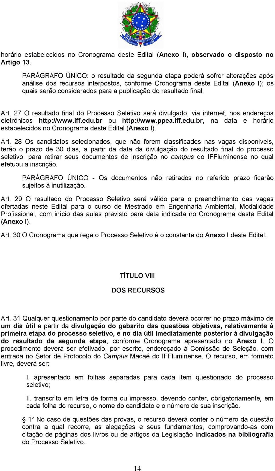 do resultado final. Art. 27 O resultado final do Processo Seletivo será divulgado, via internet, nos endereços eletrônicos http://www.iff.edu.