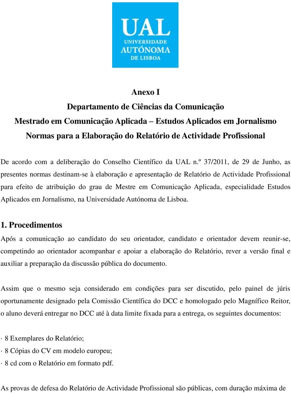 º 37/2011, de 29 de Junho, as presentes normas destinam-se à elaboração e apresentação de Relatório de Actividade Profissional para efeito de atribuição do grau de Mestre em Comunicação Aplicada,