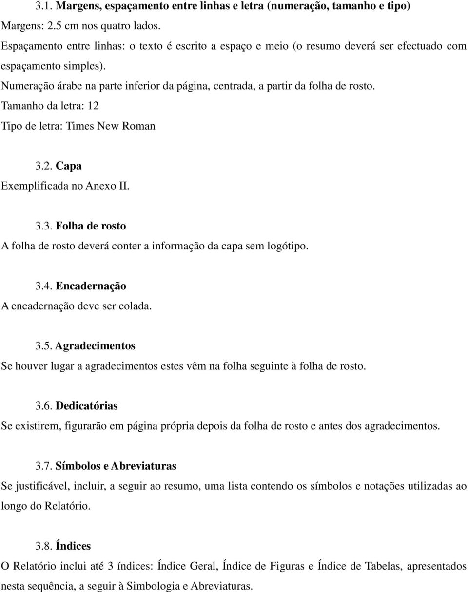 Tamanho da letra: 12 Tipo de letra: Times New Roman 3.2. Capa Exemplificada no Anexo II. 3.3. Folha de rosto A folha de rosto deverá conter a informação da capa sem logótipo. 3.4.