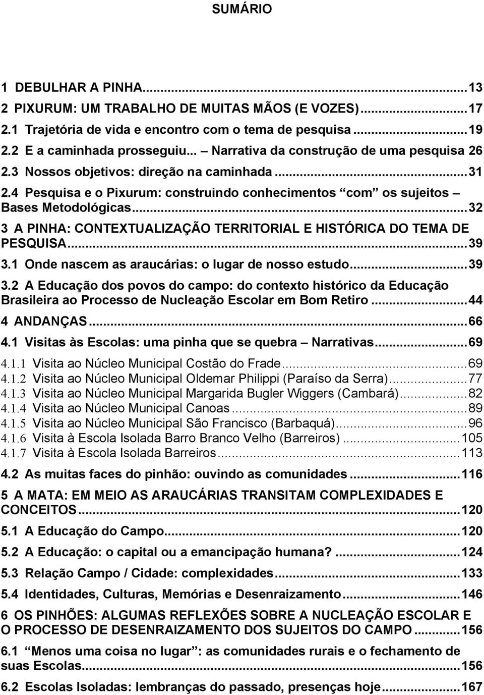 ..32 3 A PINHA: CONTEXTUALIZAÇÃO TERRITORIAL E HISTÓRICA DO TEMA DE PESQUISA...39 3.