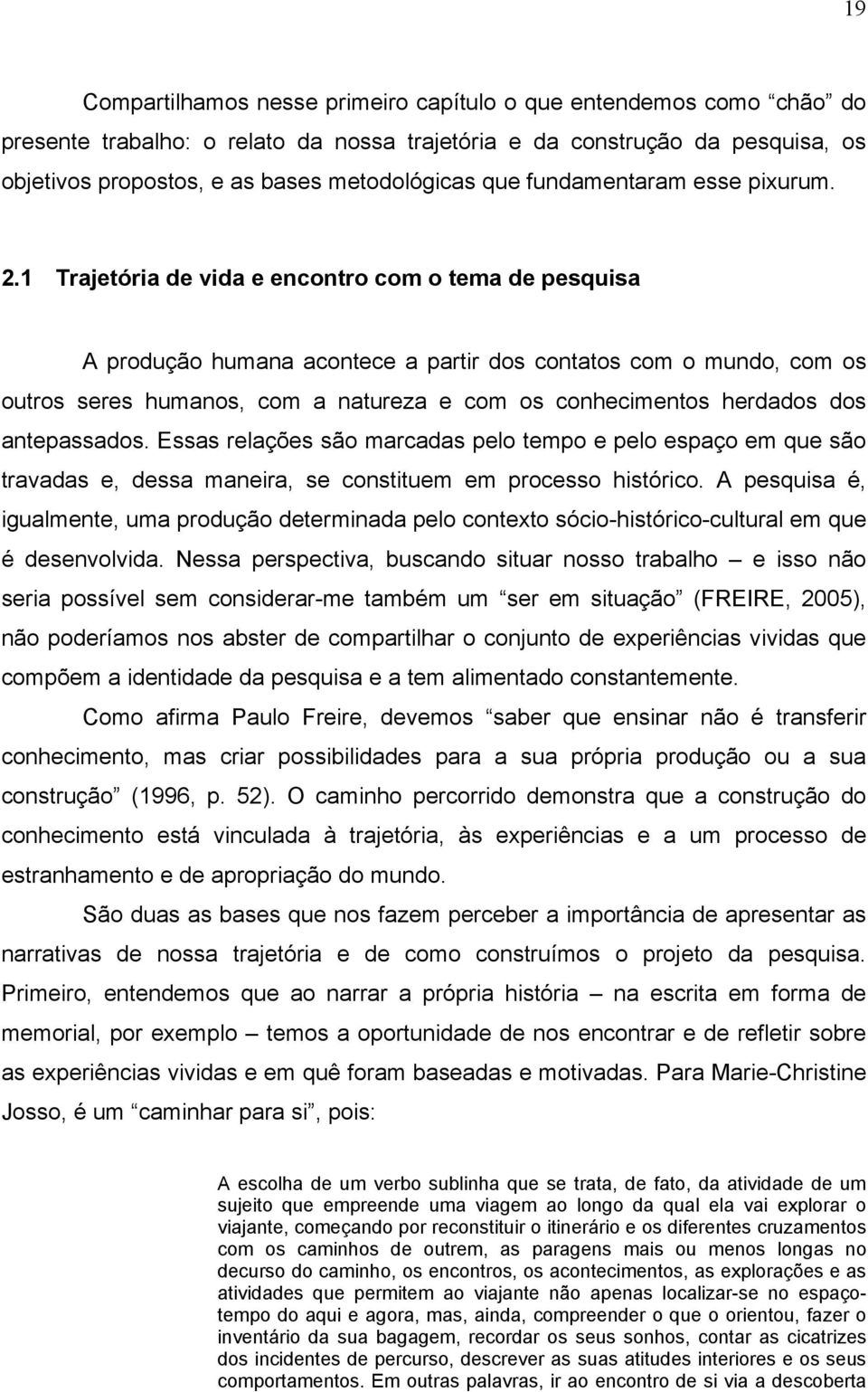 1 Trajetória de vida e encontro com o tema de pesquisa A produção humana acontece a partir dos contatos com o mundo, com os outros seres humanos, com a natureza e com os conhecimentos herdados dos