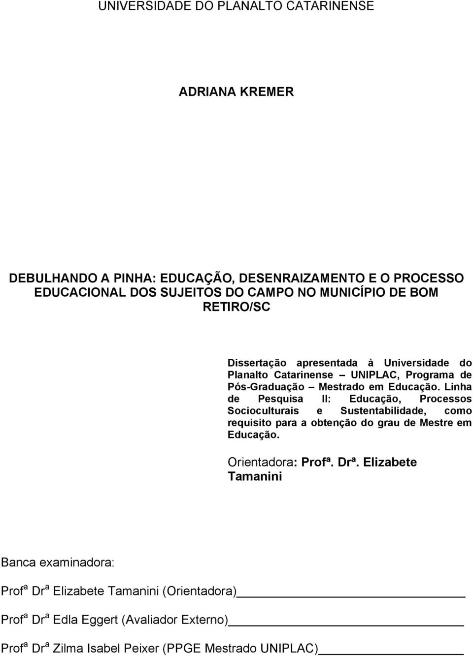 Linha de Pesquisa II: Educação, Processos Socioculturais e Sustentabilidade, como requisito para a obtenção do grau de Mestre em Educação. Orientadora: Profª.