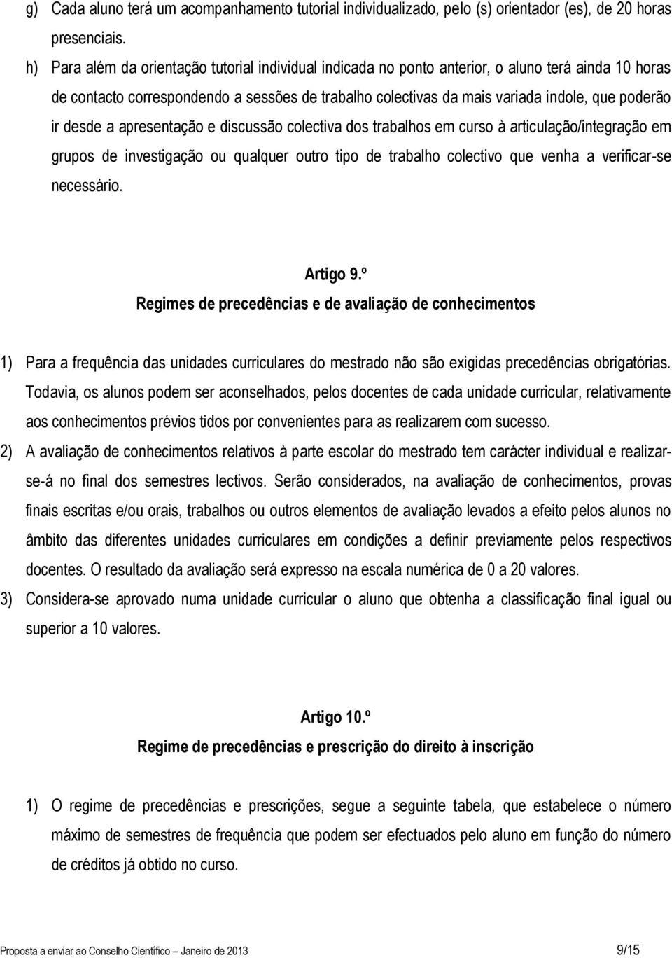 ir desde a apresentação e discussão colectiva dos trabalhos em curso à articulação/integração em grupos de investigação ou qualquer outro tipo de trabalho colectivo que venha a verificar-se