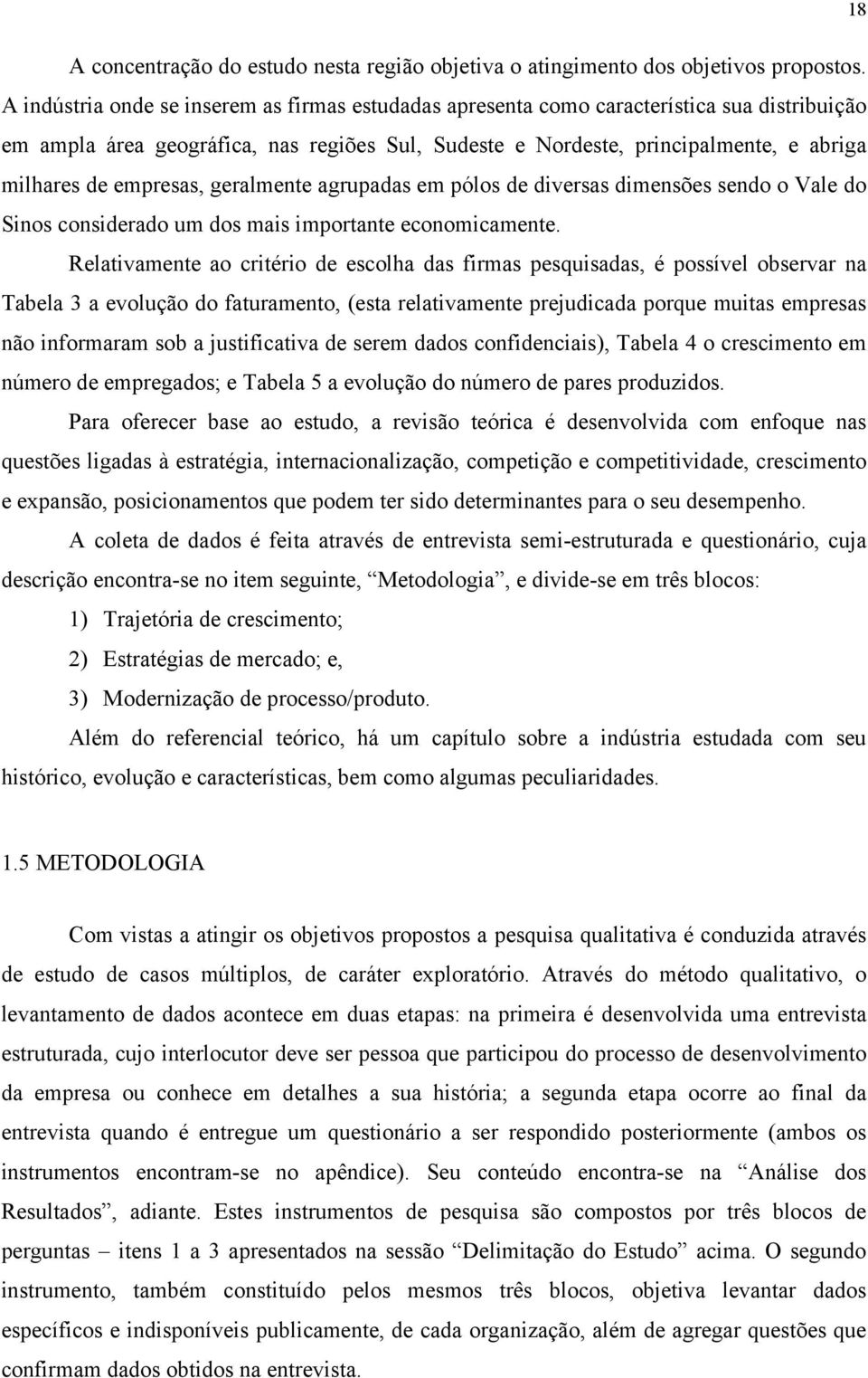 empresas, geralmente agrupadas em pólos de diversas dimensões sendo o Vale do Sinos considerado um dos mais importante economicamente.