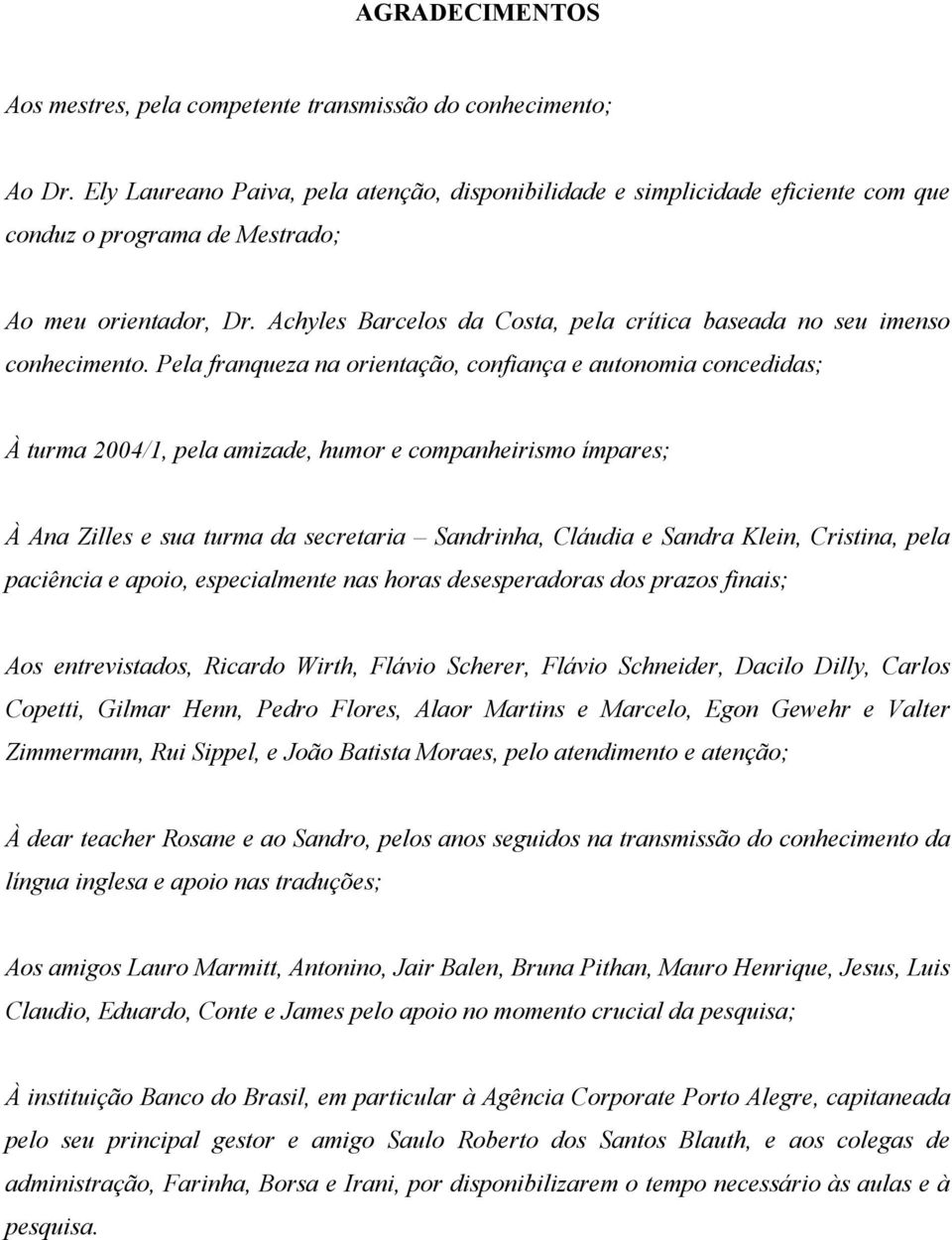 Achyles Barcelos da Costa, pela crítica baseada no seu imenso conhecimento.