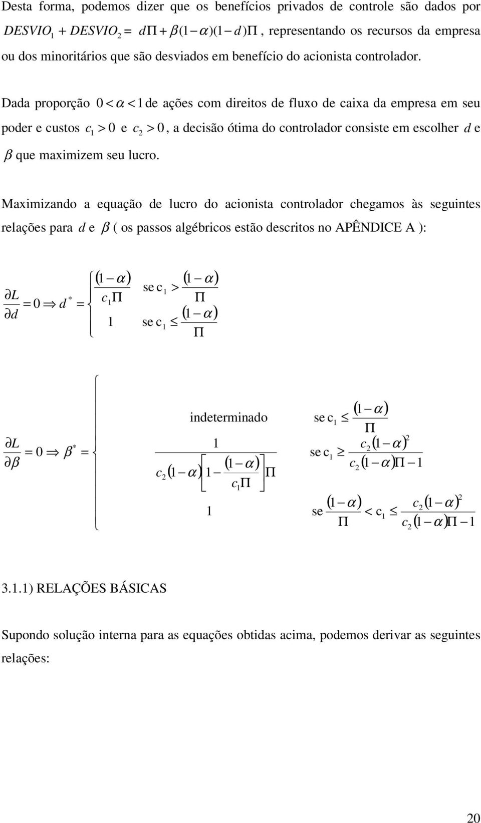 Daa proporção 0 < < e ações om ireitos e fluxo e aixa a empresa em seu poer e ustos > 0 e > 0, a eisão ótima o ontrolaor onsiste em esolher e β que maximizem seu luro.