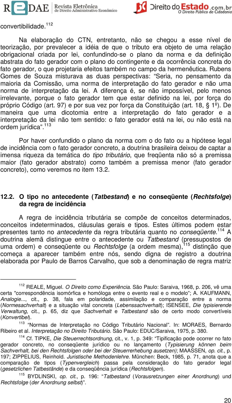 da norma e da definição abstrata do fato gerador com o plano do contingente e da ocorrência concreta do fato gerador, o que projetaria efeitos também no campo da hermenêutica.