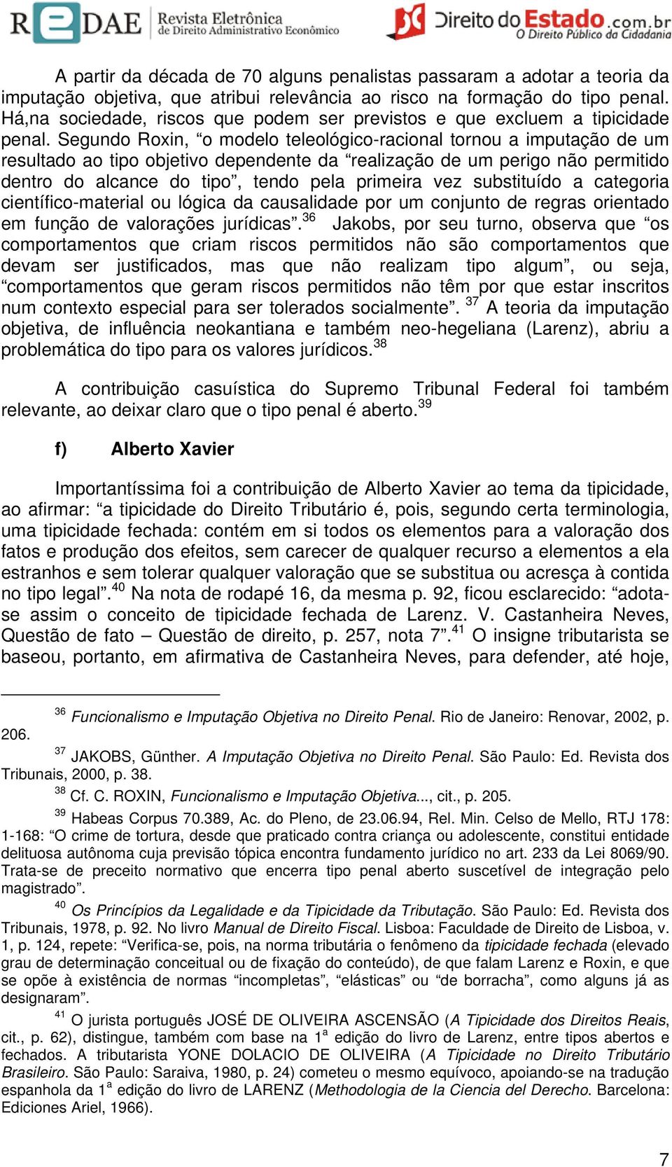 Segundo Roxin, o modelo teleológico-racional tornou a imputação de um resultado ao tipo objetivo dependente da realização de um perigo não permitido dentro do alcance do tipo, tendo pela primeira vez