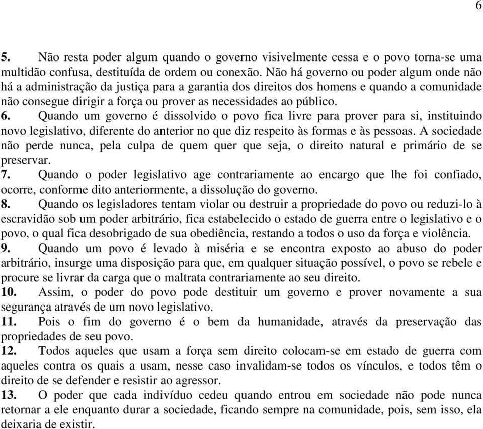 Quando um governo é dissolvido o povo fica livre para prover para si, instituindo novo legislativo, diferente do anterior no que diz respeito às formas e às pessoas.