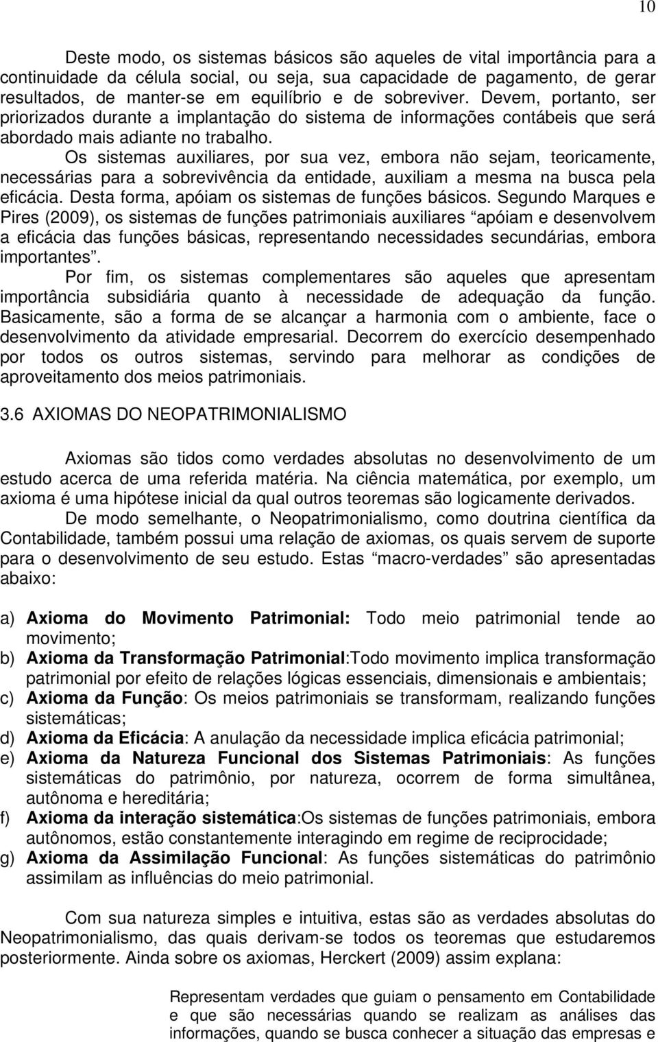 Os sistemas auxiliares, por sua vez, embora não sejam, teoricamente, necessárias para a sobrevivência da entidade, auxiliam a mesma na busca pela eficácia.