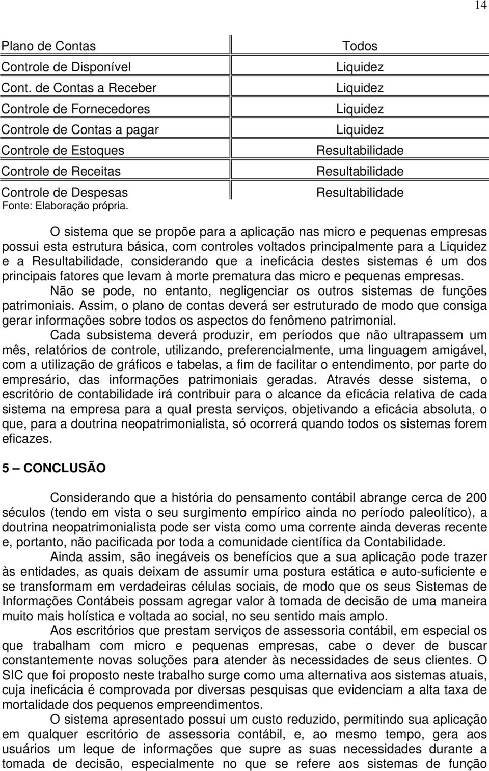 Todos Liquidez Liquidez Liquidez Liquidez Resultabilidade Resultabilidade Resultabilidade O sistema que se propõe para a aplicação nas micro e pequenas empresas possui esta estrutura básica, com