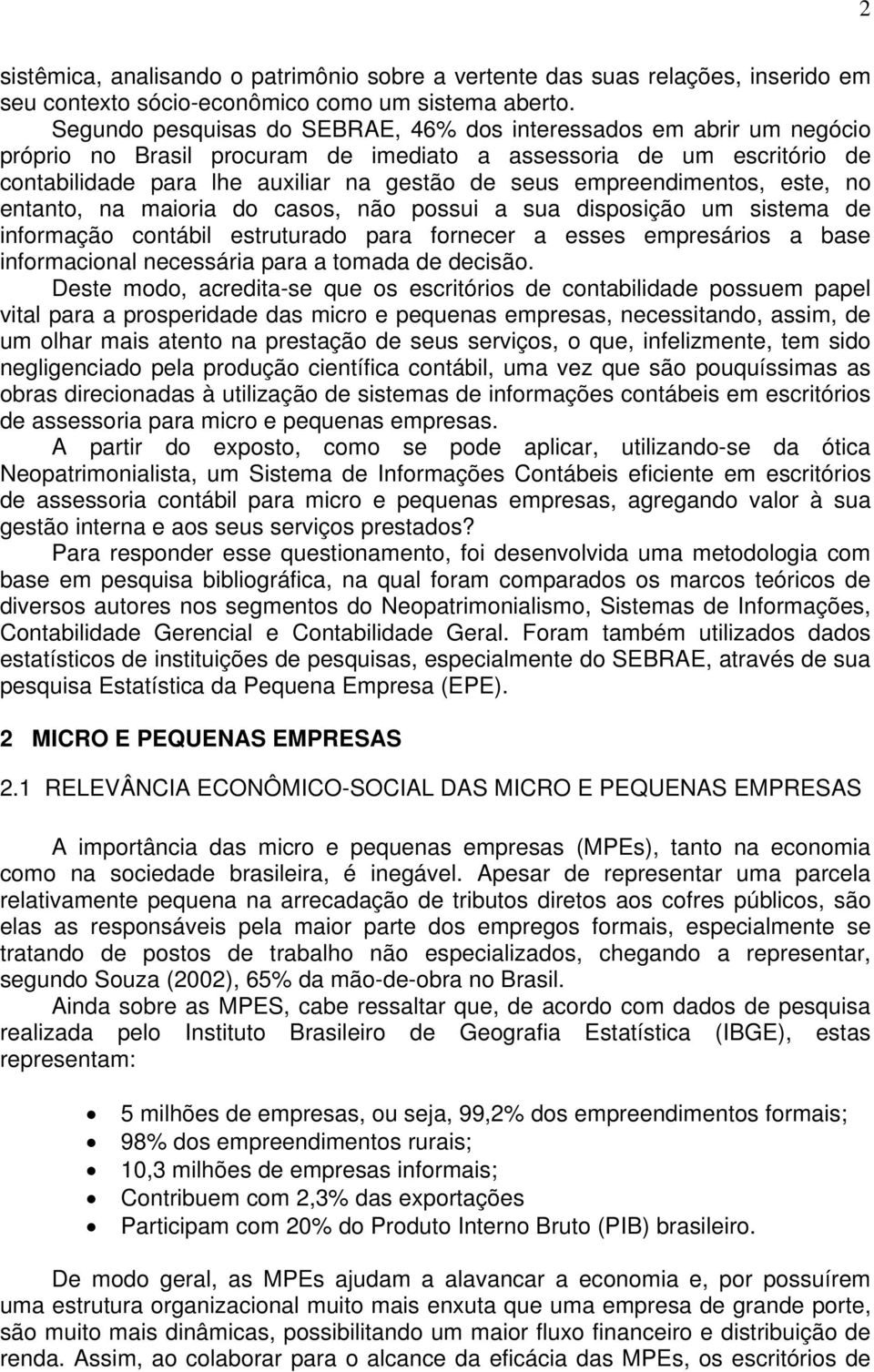 empreendimentos, este, no entanto, na maioria do casos, não possui a sua disposição um sistema de informação contábil estruturado para fornecer a esses empresários a base informacional necessária