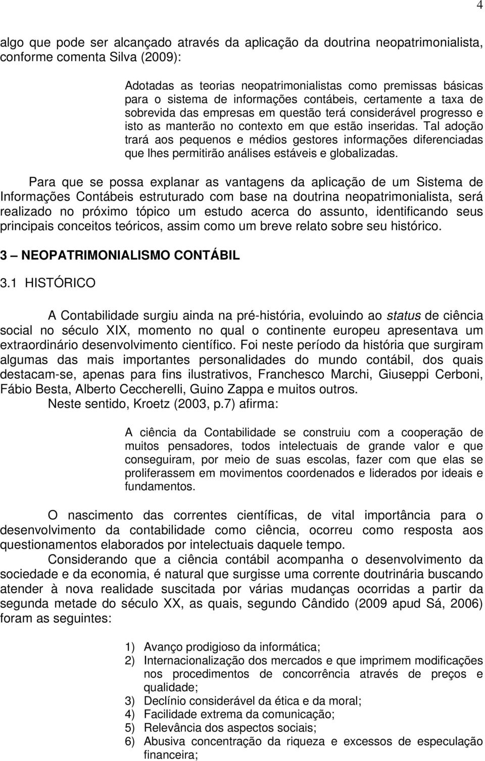 Tal adoção trará aos pequenos e médios gestores informações diferenciadas que lhes permitirão análises estáveis e globalizadas.