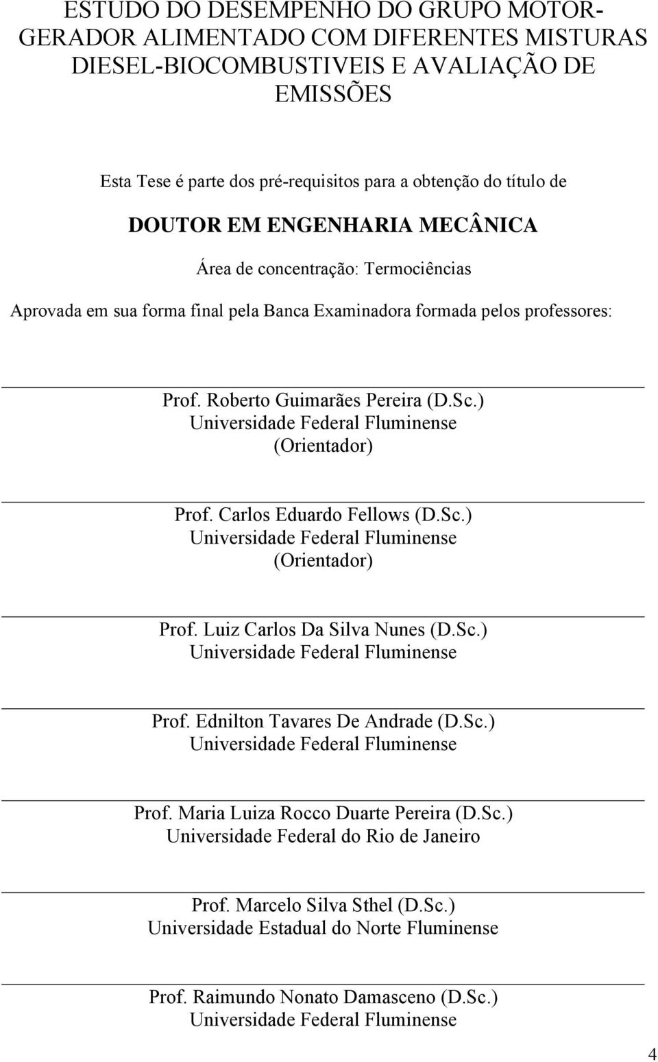 ) Universidade Federal Fluminense (Orientador) Prof. Carlos Eduardo Fellows (D.Sc.) Universidade Federal Fluminense (Orientador) Prof. Luiz Carlos Da Silva Nunes (D.Sc.) Universidade Federal Fluminense Prof.