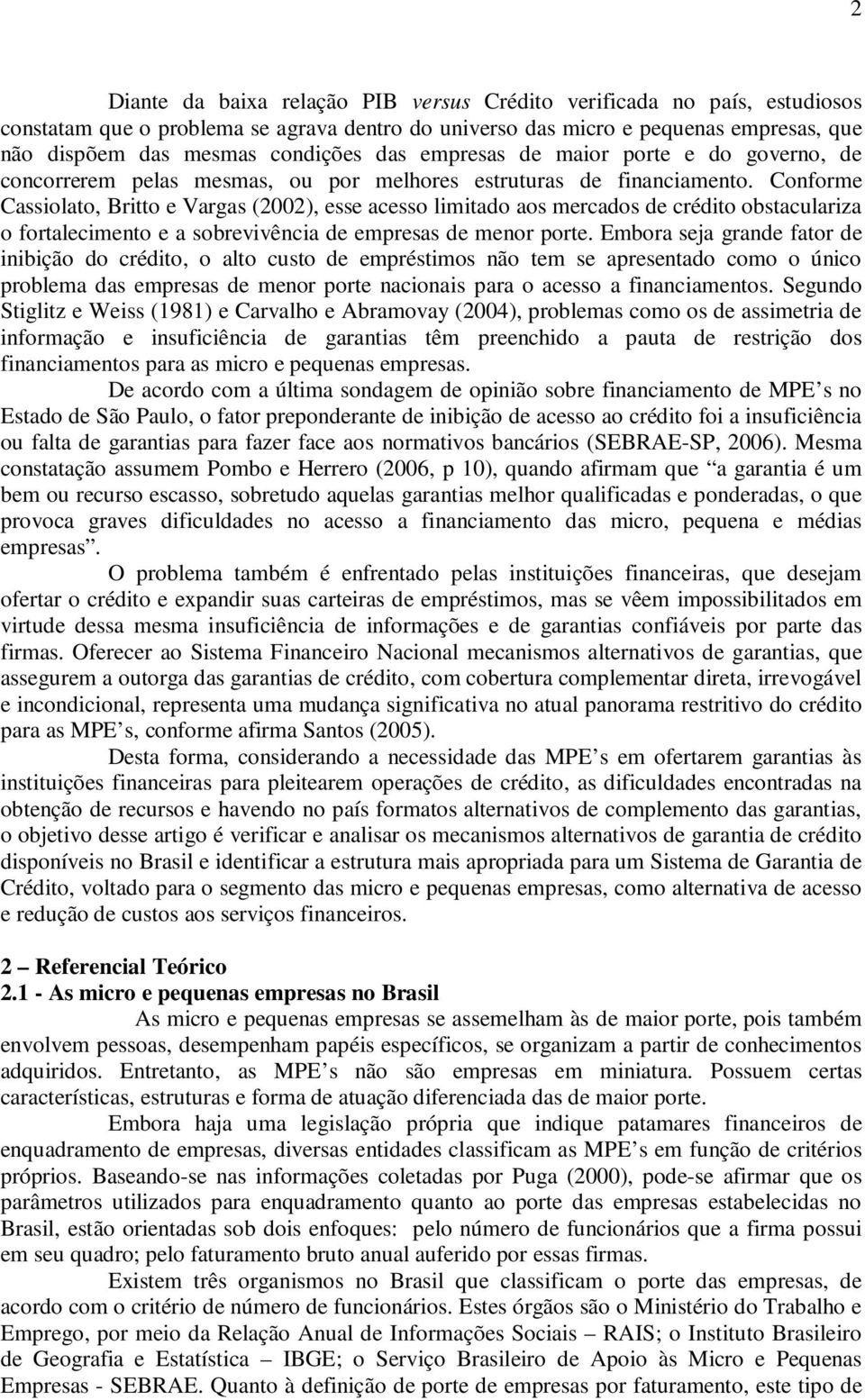 Conforme Cassiolato, Britto e Vargas (2002), esse acesso limitado aos mercados de crédito obstaculariza o fortalecimento e a sobrevivência de empresas de menor porte.