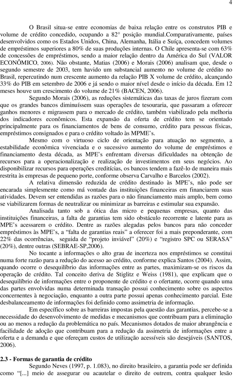 O Chile apresenta-se com 63% de concessões de empréstimos, sendo a maior relação dentro da América do Sul (VALOR ECONÔMICO, 2006).