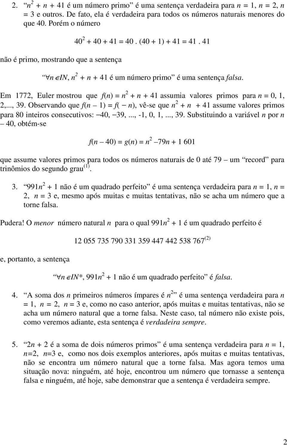 Em 1772, Euler mostrou que f(n) = n 2 + n + 41 assumia valores primos para n = 0, 1, 2,..., 39.