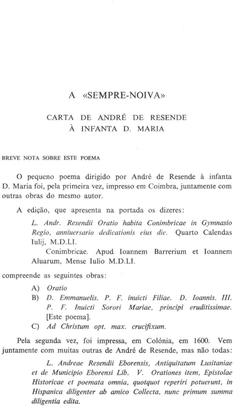 Resendii Oratio habita Conimbricae in Gymnasio Régio, anniuersario dedicationis eius die. Quarto Calendas lulij, M.D.LI. Conimbricae. Apud loannem Barrerium et loarmem Aluarum, Mense Iulio M.D.LI. compreende as seguintes obras: A) Oratio B) D.