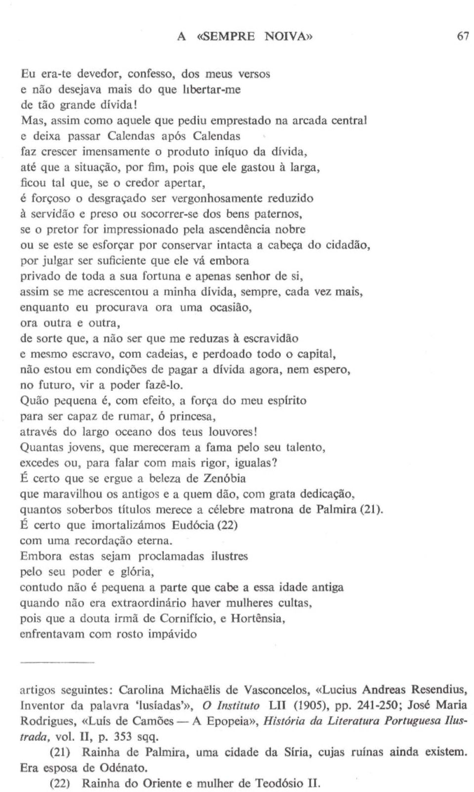 gastou à larga, ficou tal que, se o credor apertar, é forçoso o desgraçado ser vergonhosamente reduzido à servidão e preso ou socorrer-se dos bens paternos, se o pretor for impressionado pela