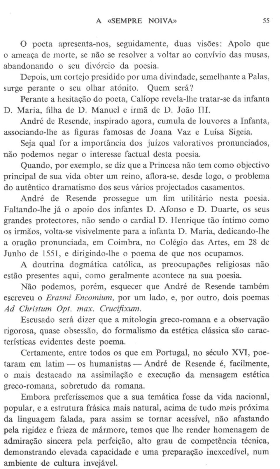 Maria, filha de D. Manuel e irmã de D. João III. André de Resende, inspirado agora, cumula de louvores a Infanta, associando-lhe as figuras famosas de Joana Vaz e Luísa Sigcia.