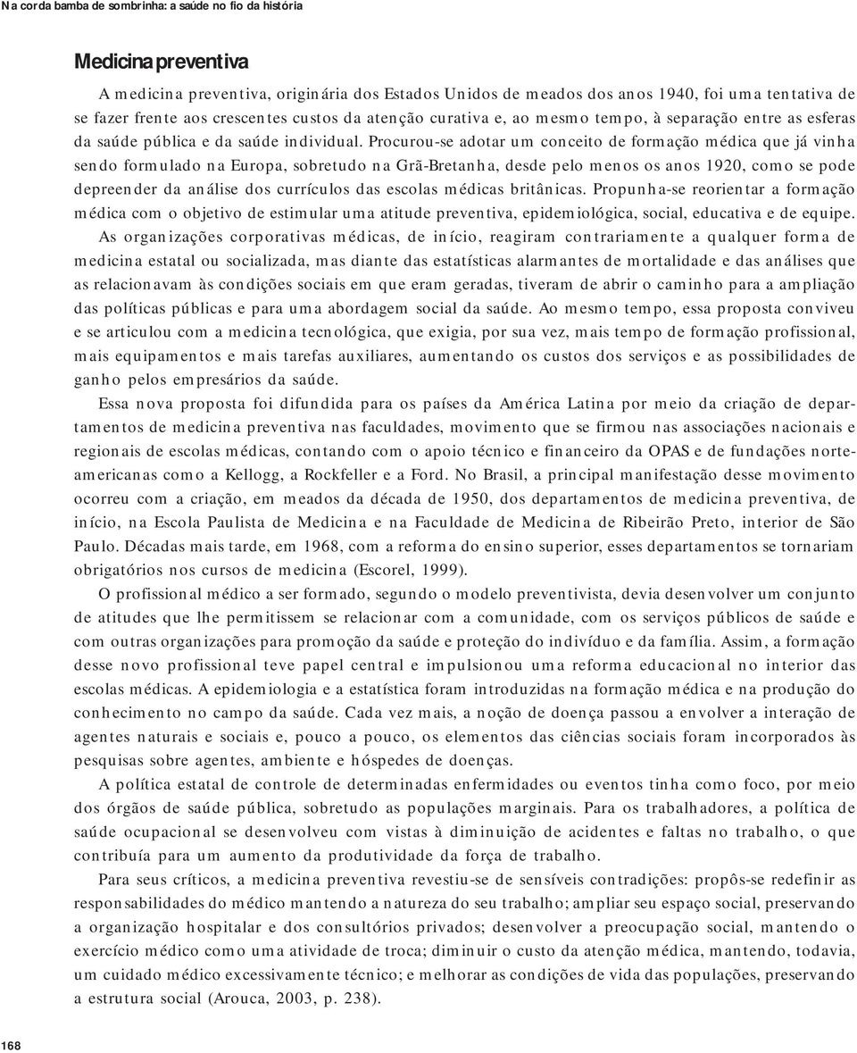 Procurou-se adotar um conceito de formação médica que já vinha sendo formulado na Europa, sobretudo na Grã-Bretanha, desde pelo menos os anos 1920, como se pode depreender da análise dos currículos