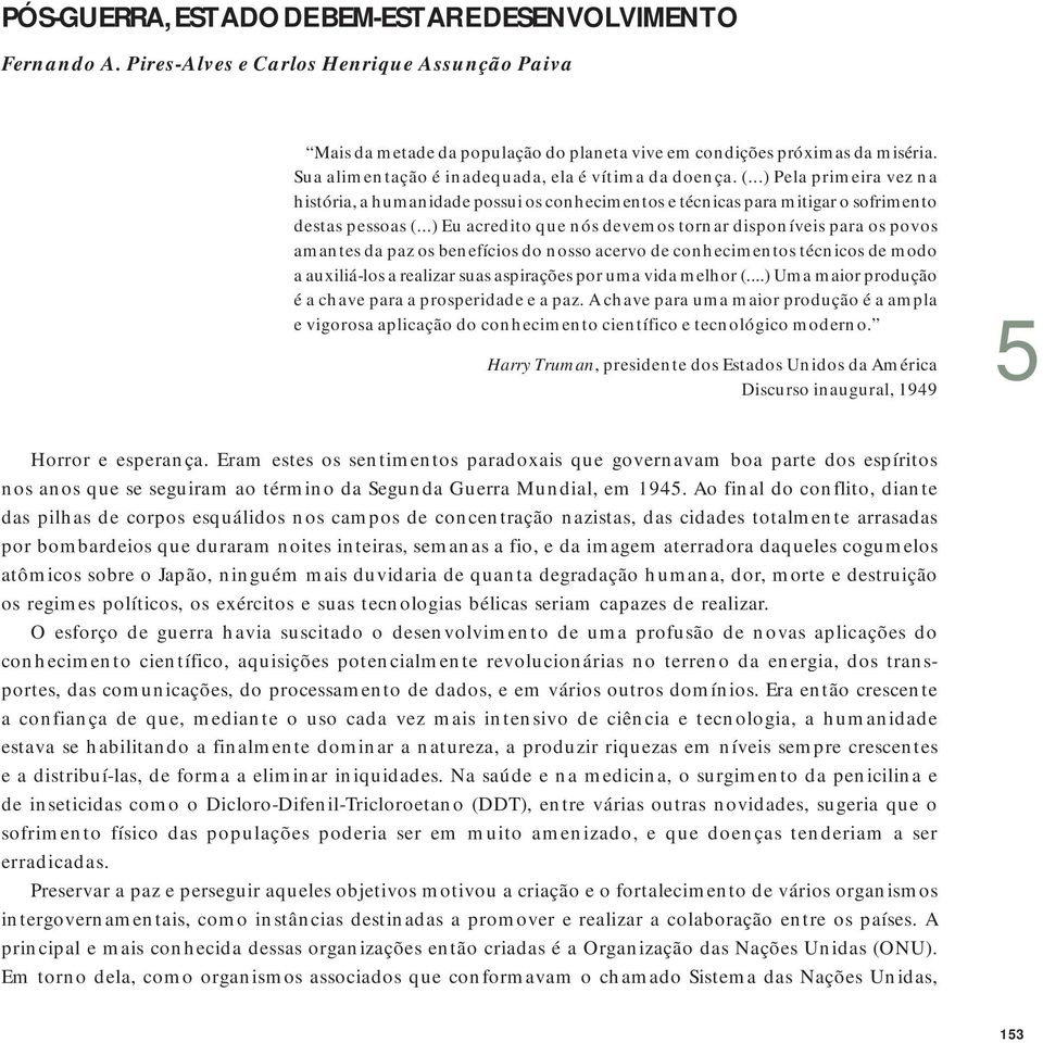 ..) Pela primeira vez na história, a humanidade possui os conhecimentos e técnicas para mitigar o sofrimento destas pessoas (.