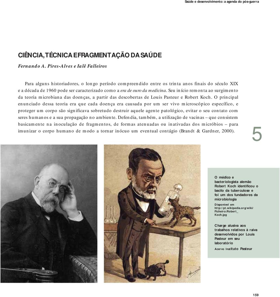 Seu início remonta ao surgimento da teoria microbiana das doenças, a partir das descobertas de Louis Pasteur e Robert Koch.