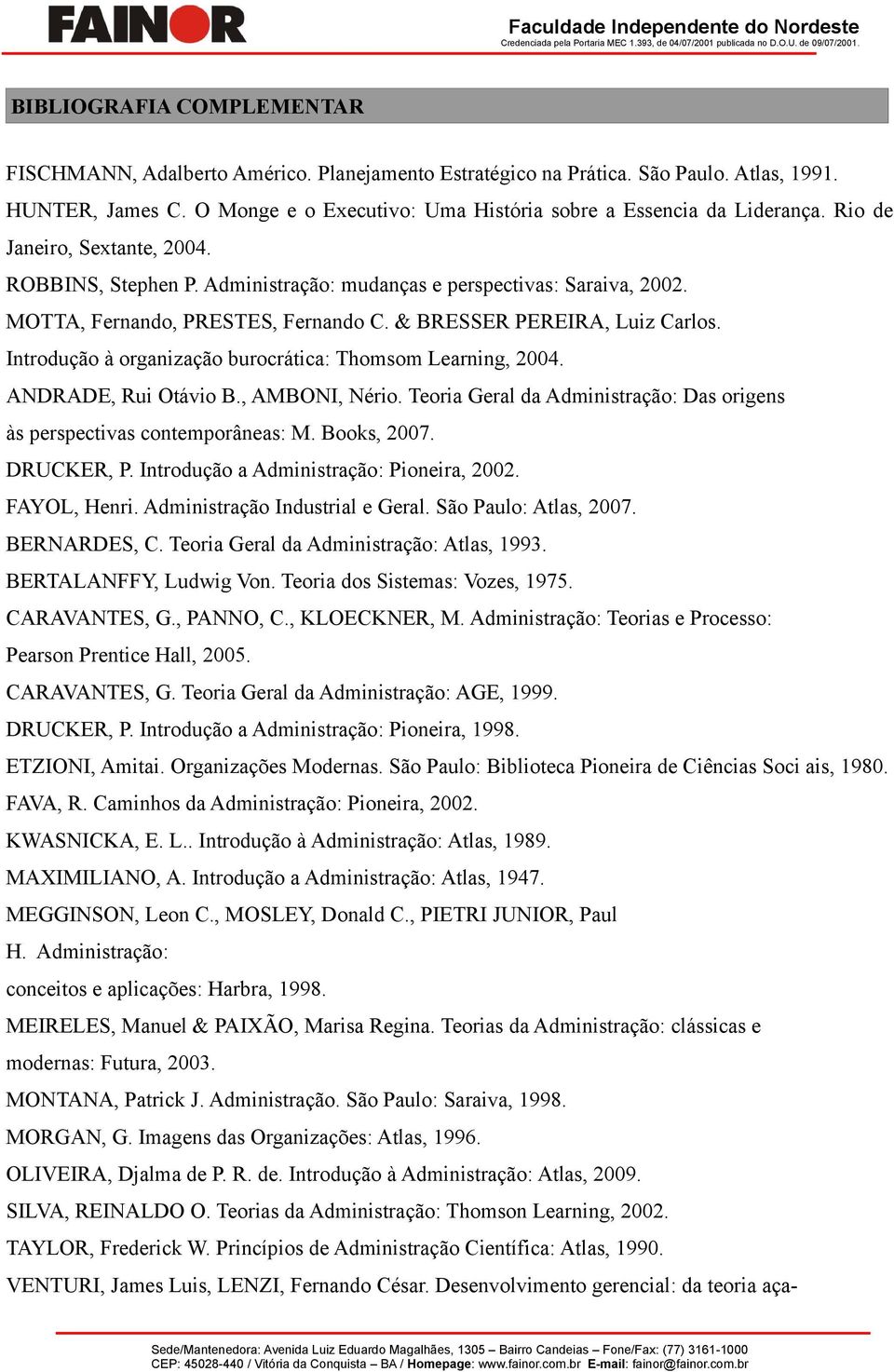 Introdução à organização burocrática: Thomsom Learning, 2004. ANDRADE, Rui Otávio B., AMBONI, Nério. Teoria Geral da Administração: Das origens às perspectivas contemporâneas: M. Books, 2007.