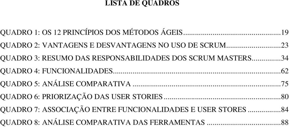 ..23 QUADRO 3: RESUMO DAS RESPONSABILIDADES DOS SCRUM MASTERS...34 QUADRO 4: FUNCIONALIDADES.