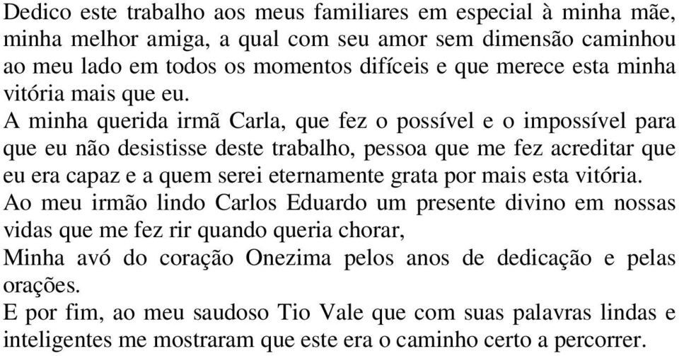 A minha querida irmã Carla, que fez o possível e o impossível para que eu não desistisse deste trabalho, pessoa que me fez acreditar que eu era capaz e a quem serei eternamente grata