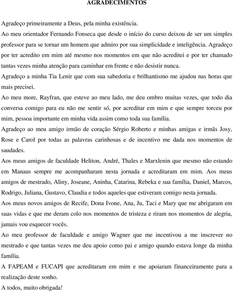 Agradeço por ter acredito em mim até mesmo nos momentos em que não acreditei e por ter chamado tantas vezes minha atenção para caminhar em frente e não desistir nunca.